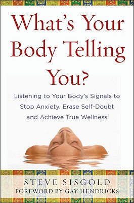 What's Your Body Telling You?: Listening to Your Body's Signals to Stop Anxiety, Erase Self-Doubt and Achieve True Wellness - Sisgold, Steve