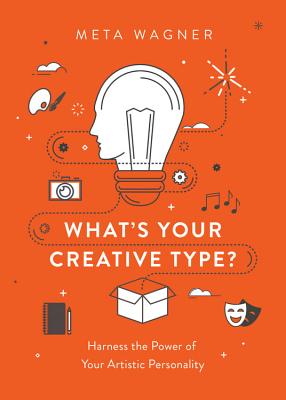 What's Your Creative Type?: Harness the Power of Your Artistic Personality - Wagner, Meta