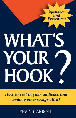 What's Your Hook?: 26 creative ways to make your message stick - Carroll, Kevin