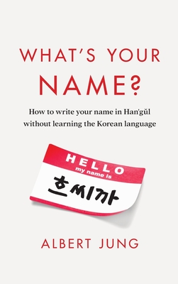 What's Your Name?: How to write your name in Hangul without learning the Korean language - Jung, Albert