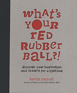 What's Your Red Rubber Ball?!: Discover Your Inspiration and Chase It for a Lifetime