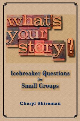 What's Your Story?: Icebreaker Questions for Small Groups - Shireman, Cheryl