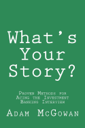 What's Your Story?: Proven Methods for Acing the Investment Banking Interview