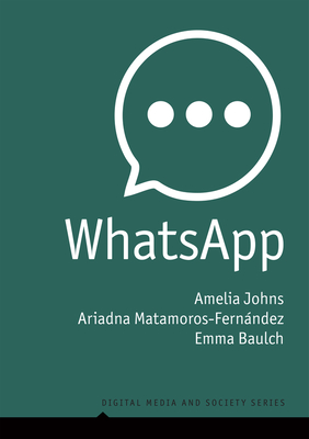 WhatsApp: From a one-to-one Messaging App to a Global Communication Platform - Johns, Amelia, and Matamoros-Fernndez, Ariadna, and Baulch, Emma