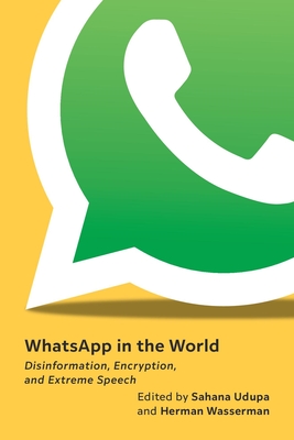 Whatsapp in the World: Disinformation, Encryption, and Extreme Speech - Udupa, Sahana (Editor), and Wasserman, Herman (Editor)