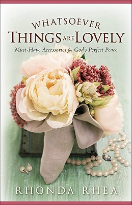 Whatsoever Things Are Lovely: Must-Have Accessories for God's Perfect Peace - Rhea, Rhonda