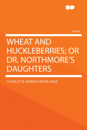 Wheat and Huckleberries; Or Dr. Northmore's Daughters