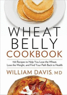Wheat Belly Cookbook: 150 Recipes to Help You Lose the Wheat, Los