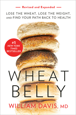Wheat Belly (Revised and Expanded Edition): Lose the Wheat, Lose the Weight, and Find Your Path Back to Health - Davis, William