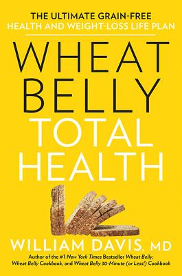Wheat Belly Total Health: The Ultimate Grain-Free Health and Weight-Loss Life Plan - Davis, William, MD