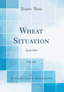 Wheat Situation, Vol. 183: April 1963 (Classic Reprint)