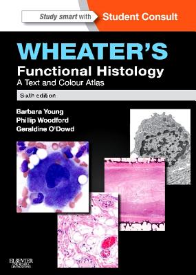 Wheater's Functional Histology: A Text and Colour Atlas - Young, Barbara, BSc, PhD, MB, MRCP, and O'Dowd, Geraldine, and Woodford, Phillip