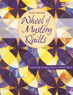 Wheel of Mystery Quilts: Surprising Designs from a Classic Block