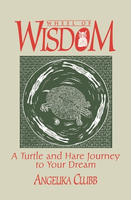 Wheel of Wisdom: A Turtle & Hare Journey to Your Dream - Clubb, Angela