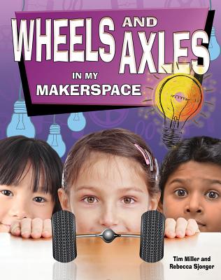 Wheels and Axles in My Makerspace - Miller, Tim