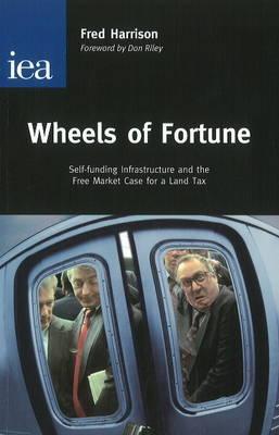 Wheels of Fortune: Self-Funding Infrastructure and the Free Market Case for a Land Tax - Harrison, Fred