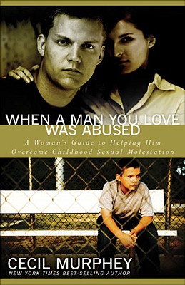 When a Man You Love Was Abused: A Woman's Guide to Helping Him Overcome Childhood Sexual Molestation - Murphey, Cecil, Mr.