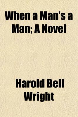 When a man's a man; a novel - Wright, Harold Bell
