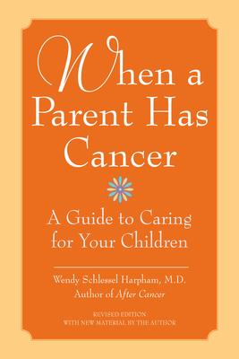 When a Parent Has Cancer: A Guide to Caring for Your Children - Harpham, Wendy S