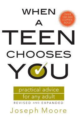 When a Teen Chooses You: Practical Advice for Any Adult - Moore, Joseph