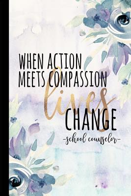 When Action Meets Compassion Lives Change School Counselor: School Counselor Gifts, Best Counselor, Counselors Notebook, School Counselor Appreciation Gift, 6x9 College Ruled - Co, Happy Eden
