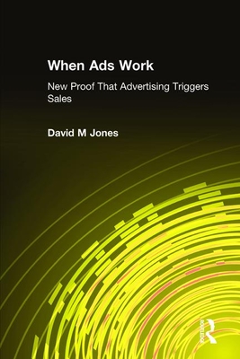 When Ads Work: New Proof That Advertising Triggers Sales - Jones, David M