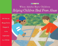 When Adults Hurt Children: Helping Children Heal from Abuse
