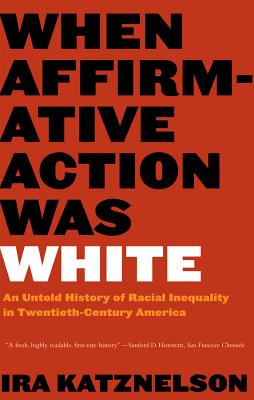 When Affirmative Action Was White: An Untold History of Racial Inequality in Twentieth-Century America - Katznelson, Ira, Professor
