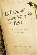 When All That's Left of Me Is Love: A Daughter's Story of Letting Go