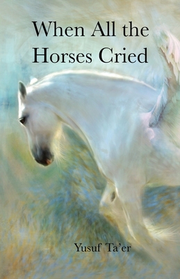When All the Horses Cried - Ta'er, Yusuf