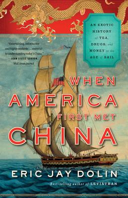 When America First Met China: An Exotic History of Tea, Drugs, and Money in the Age of Sail - Dolin, Eric Jay
