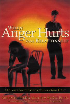 When Anger Hurts Your Relationship: 10 Simple Solutions for Couples Who Fight - Paleg, Kim, PhD, and McKay, Matthew, Dr., PhD