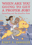 When Are You Going to Get a Proper Job?: Parenting and the Creative Muse