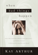 When Bad Things Happen: God Is Big Enough to Handle Your Questions... and Strong Enough to Deliver You from Pain and Doubt