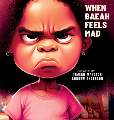 When Baeah Feels Mad: Healthy Ways to Deal with Feelings And Emotions - Marston, Tajean, and Anderson, Andrew (Contributions by)