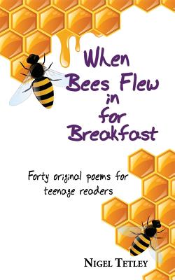 When bees flew in for breakfast: Forty original poems for teenage readers - Tetley, Nigel