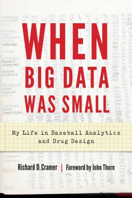 When Big Data Was Small: My Life in Baseball Analytics and Drug Design - Cramer, Richard D, and Thorn, John (Foreword by)