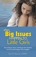 When Big Issues Happen to Little Girls: How to Prepare, React, and Manage Your Emotions So You Can Best Support Your Daughter