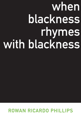 When Blackness Rhymes with Blackness - Phillips, Rowan Ricardo