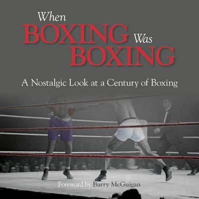 When Boxing Was Boxing: A Nostalgic Look at a Century of Boxing - Powley, Adam