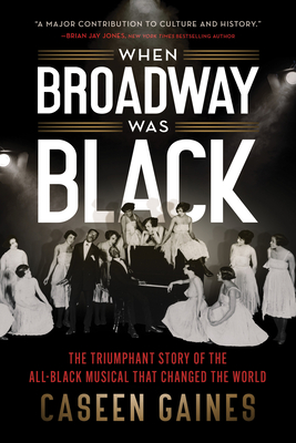 When Broadway Was Black: The Triumphant Story of the All-Black Musical That Changed the World - Gaines, Caseen
