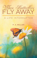 When Butterflies Fly Away: A Life Interrupted