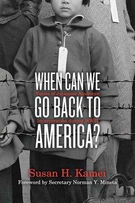 When Can We Go Back to America?: Voices of Japanese American Incarceration During WWII - Kamei, Susan H, and Mineta, Norman Y (Foreword by)