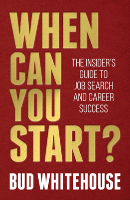 When Can You Start?: The Insider's Guide to Job Search and Career Success - Whitehouse, Bud, and Blanchard, Dave (Foreword by)