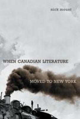 When Canadian Literature Moved to New York - Mount, Nick