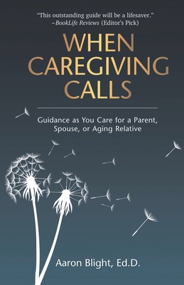 When Caregiving Calls: Guidance as You Care for a Parent, Spouse, or Aging Relative - Blight, Aaron