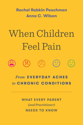 When Children Feel Pain: From Everyday Aches to Chronic Conditions - Peachman, Rachel Rabkin, and Wilson, Anna C