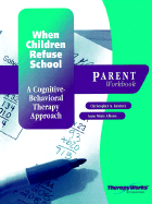 When Children Refuse School: A Cognitive-Behavioral Therapy Approach Parent Workbook - Kearney, Christopher A, and Albano, Anne Marie, PhD