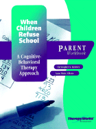 When Children Refuse School: A Cognitive-Behavioral Therapy Approach: Parent Workbook - Kearney, Christopher A, and Albano, Anne Marie, PhD, and Kearney Albano