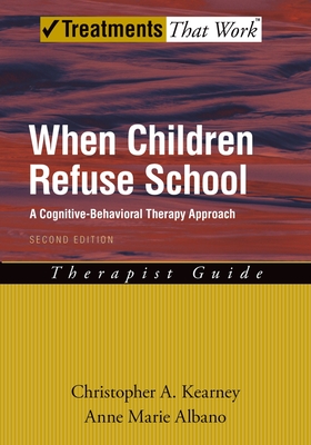 When Children Refuse School: A Cognitive-Behavioral Therapy Approachtherapist Guide - Kearney, Christopher A, and Albano, Anne Marie, PhD